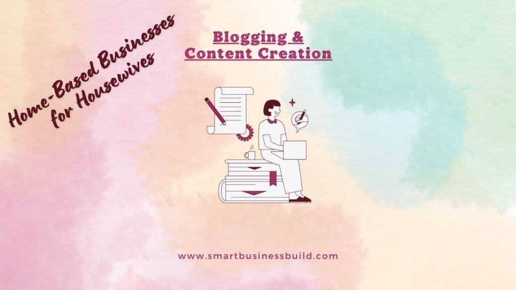 Home-Based Business Ideas for Housewives- Blogging & Content Creation