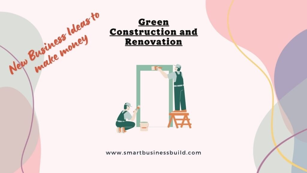 13 new business ideas to start and earn money - Green Construction and Renovation