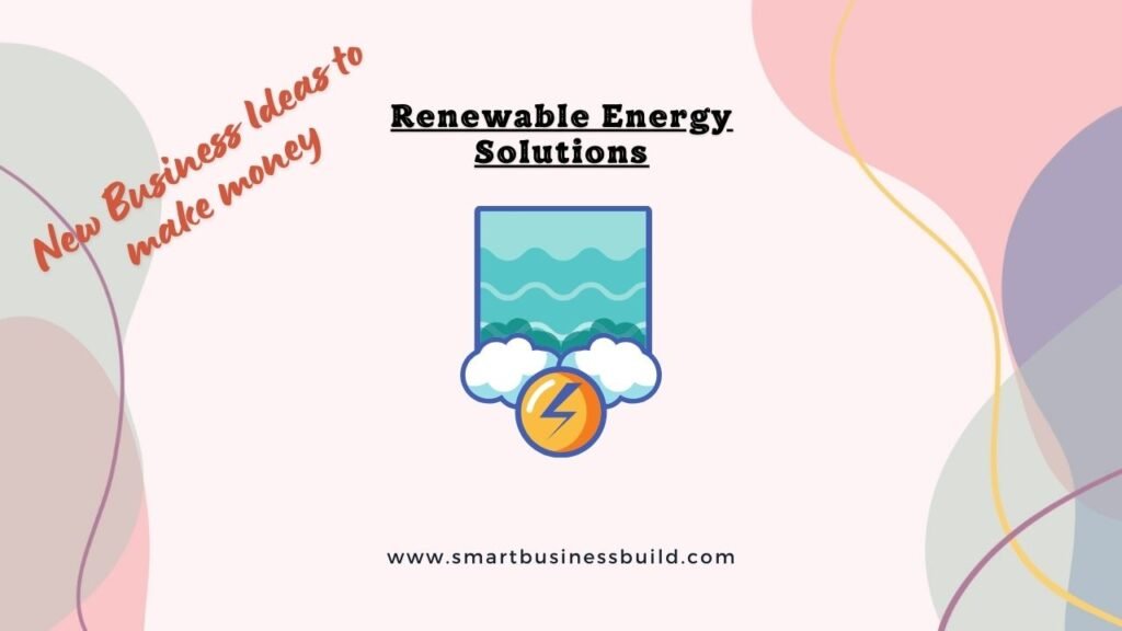 13 new business ideas to start and earn money - Renewable Energy Solutions