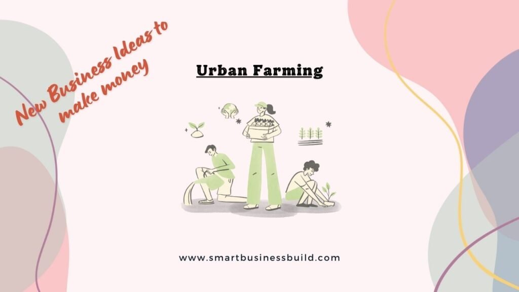 13 new business ideas to start and earn money - Urban Farming